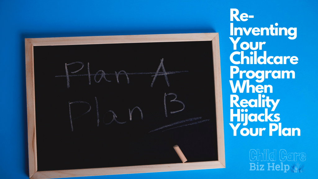 Re-Inventing Your Childcare Program When Reality Hijacks Your Plan